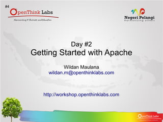#4




                   Day #2
     Getting Started with Apache
                 Wildan Maulana
          wildan.m@openthinklabs.com



        http://workshop.openthinklabs.com
 