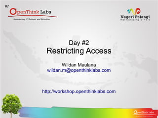 #7




                Day #2
      Restricting Access
              Wildan Maulana
       wildan.m@openthinklabs.com



     http://workshop.openthinklabs.com
 