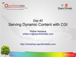 #6




                      Day #2
     Serving Dynamic Content with CGI
                    Wildan Maulana
             wildan.m@openthinklabs.com



           http://workshop.openthinklabs.com
 