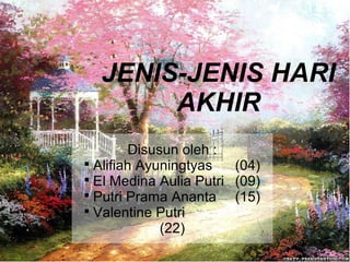 JENIS-JENIS HARI
AKHIR
Disusun oleh :

Alifiah Ayuningtyas (04)

El Medina Aulia Putri (09)

Putri Prama Ananta (15)

Valentine Putri
(22)
 