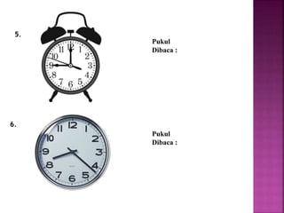 Pukul 
Dibaca : 
Pukul 
Dibaca : 
5. 
6. 
 