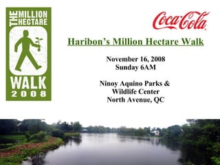 Haribon’s Million Hectare Walk November 16, 2008 Sunday 6AM Ninoy Aquino Parks &  Wildlife Center North Avenue, QC 