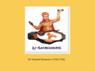Sri GopalaDhaasaru(1722-1762)<br />