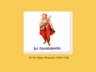 Sri Sri VijayaDhaasaru(1682-1755)<br />