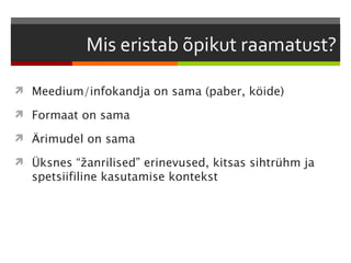  Meedium/infokandja on sama (paber, köide)

 Formaat on sama

 Ärimudel on sama

 Üksnes “žanrilised” erinevused, kitsas sihtrühm ja
   spetsiifiline kasutamise kontekst
 