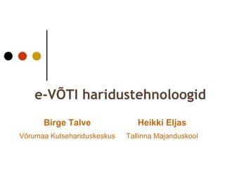 e-VÕTI haridustehnoloogid Birge Talve Võrumaa Kutsehariduskeskus Heikki Eljas Tallinna Majanduskool 
