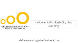 Haridwar & Rishikesh City Bus
Branding
visit us www.organizedoutdoor.com
 