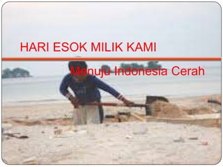 HARI ESOK MILIK KAMI
Menuju Indonesia Cerah

 