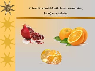 Xi frott linsibufil-ħarifa huwar-rummien,
larinġu mandolin.
 