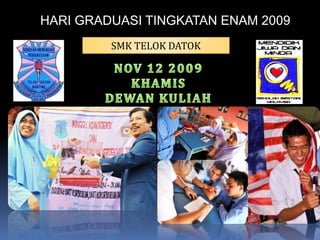 HARI GRADUASI TINGKATAN ENAM 2009SMK TELOK DATOKNOV 12 2009KHAMISDEWAN KULIAH