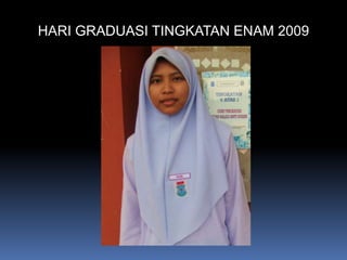 HARI GRADUASI TINGKATAN ENAM 2009
