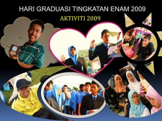 HARI GRADUASI TINGKATAN ENAM 2009AKTIVITI 2009