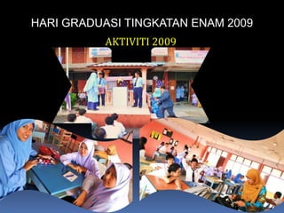 HARI GRADUASI TINGKATAN ENAM 2009AKTIVITI 2009