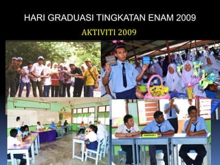 HARI GRADUASI TINGKATAN ENAM 2009AKTIVITI 2009