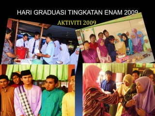 HARI GRADUASI TINGKATAN ENAM 2009AKTIVITI 2009