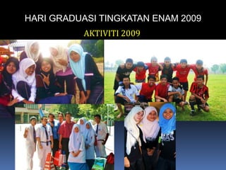 HARI GRADUASI TINGKATAN ENAM 2009AKTIVITI 2009