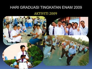 HARI GRADUASI TINGKATAN ENAM 2009AKTIVITI 2009