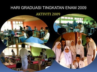HARI GRADUASI TINGKATAN ENAM 2009AKTIVITI 2009