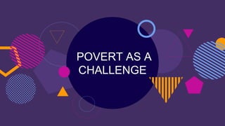 POVERT AS A
CHALLENGE
 