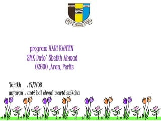 program HARI KANTIN 
SMK Dato' Sheikh Ahmad 
02600 ,Arau, Perlis 
Tarikh : 17/7/08 
anjuran : unit hal ehwal murid smkdsa 
 