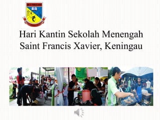 Hari Kantin Sekolah Menengah
Saint Francis Xavier, Keningau
 