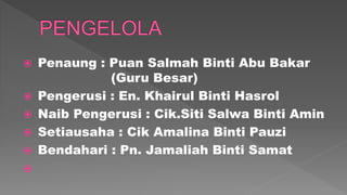  Penaung : Puan Salmah Binti Abu Bakar
(Guru Besar)
 Pengerusi : En. Khairul Binti Hasrol
 Naib Pengerusi : Cik.Siti Salwa Binti Amin
 Setiausaha : Cik Amalina Binti Pauzi
 Bendahari : Pn. Jamaliah Binti Samat

 