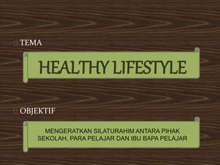 TEMA 
HEALTHY LIFESTYLE 
OBJEKTIF 
MENGERATKAN SILATURAHIM ANTARA PIHAK 
SEKOLAH, PARA PELAJAR DAN IBU BAPA PELAJAR 
 