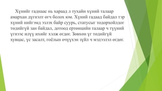 Хүнийг гаднаас нь хараад л тухайн хүний талаар
амархан дүгнэлт өгч болох юм. Хүний гадаад байдал тэр
хүний нийгэмд эзлэх байр суурь, статусыг тодорхойлдог
төдийгүй зан байдал, дотоод ертөнцийн талаар ч түүний
үгнээс илүү ихийг хэлж өгдөг. Зөвхөн үг төдийгүй
хувцас, үс засалт, гоёлын өчүүхэн зүйл ч мэдээлэл өгдөг.
 