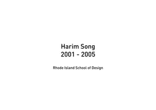 Harim Song
    2001 - 2005
Rhode Island School of Design
 