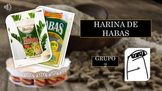 HARINA DE
HABAS
GRUPO
2
 