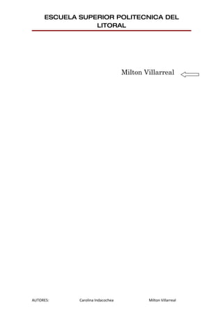 ESCUELA SUPERIOR POLITECNICA DEL
                 LITORAL




                                   Milton Villarreal




AUTORES:     Carolina Indacochea           Milton Villarreal
 