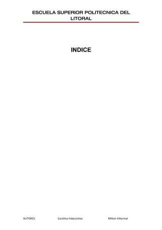 ESCUELA SUPERIOR POLITECNICA DEL
                 LITORAL




                       INDICE




AUTORES:     Carolina Indacochea   Milton Villarreal
 