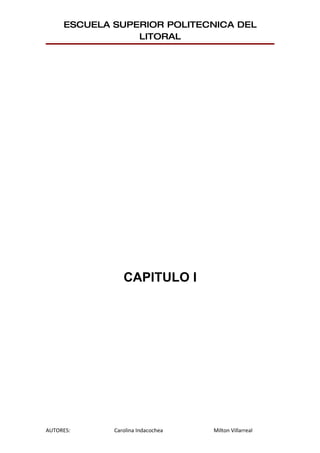 ESCUELA SUPERIOR POLITECNICA DEL
                 LITORAL




                CAPITULO I




AUTORES:     Carolina Indacochea   Milton Villarreal
 