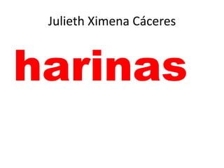 Julieth Ximena Cáceres



harinas
 