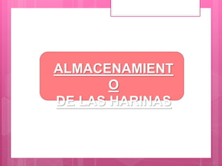 ALMACENAMIENT
O
DE LAS HARINAS
 