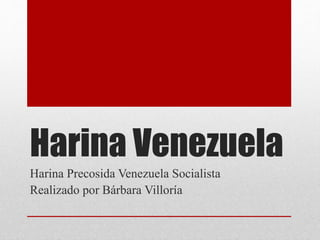 Harina Venezuela
Harina Precosida Venezuela Socialista
Realizado por Bárbara Villoría
 