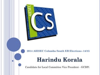 2014 AIESEC Colombo South EB Elections -14/15
Harindu Korala
Candidate for Local Committee Vice President - GCDPi
 
