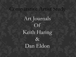 Comparative Artist Study
Art Journals
Of
Keith Haring
&
Dan Eldon
 