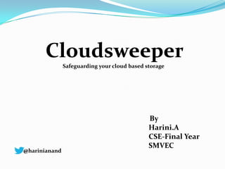Cloudsweeper
Safeguarding your cloud based storage
By
Harini.A
CSE-Final Year
SMVEC
@harinianand
 