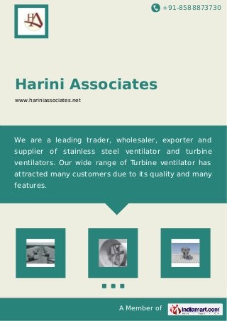 +91-8588873730
A Member of
Harini Associates
www.hariniassociates.net
We are a leading trader, wholesaler, exporter and
supplier of stainless steel ventilator and turbine
ventilators. Our wide range of Turbine ventilator has
attracted many customers due to its quality and many
features.
 