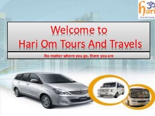 Welcome to
Hari Om Tours And Travels
No matter where you go, there you are
 