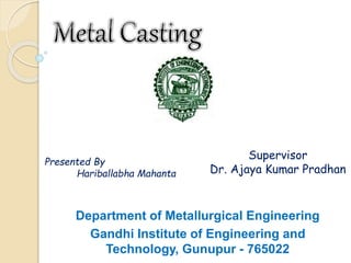 Department of Metallurgical Engineering
Gandhi Institute of Engineering and
Technology, Gunupur - 765022
Supervisor
Dr. Ajaya Kumar Pradhan
Presented By
Hariballabha Mahanta
 
