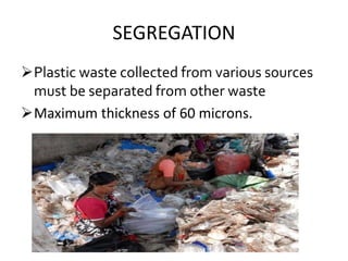 SEGREGATION
Plastic waste collected from various sources
must be separated from other waste
Maximum thickness of 60 microns.
 