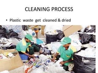 CLEANING PROCESS
• Plastic waste get cleaned & dried
 