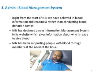 3. Admin : Blood Management System
– Right from the start of NIN we have believed in blood
information and readiness rathe...