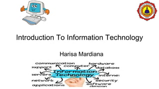 Introduction To Information Technology
Harisa Mardiana
 