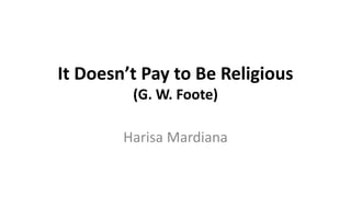 It Doesn’t Pay to Be Religious
(G. W. Foote)
Harisa Mardiana
 