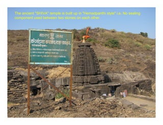 The ancient "SHIVA" temple is built up in "Hemadpanthi style" i.e. No sealing
component used between two stones on each other.
 