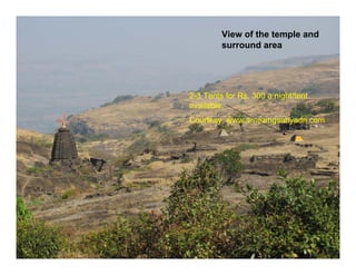 View of the temple and
surround area
2-3 Tents for Rs. 300 a night/tent
available.
Courtesy: www.amezingsahyadri.com
 