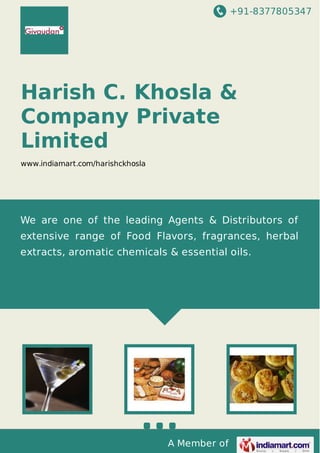+91-8377805347

Harish C. Khosla &
Company Private
Limited
www.indiamart.com/harishckhosla

We are one of the leading Agents & Distributors of
extensive range of Food Flavors, fragrances, herbal
extracts, aromatic chemicals & essential oils.

A Member of

 